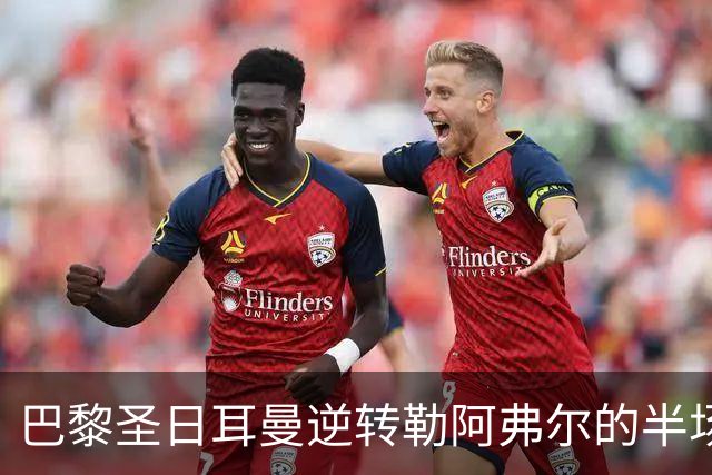 巴黎圣日耳曼逆转勒阿弗尔的半场分析